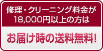 修理・クリーニング料金が15,000円以上の方はお届け時の送料無料！